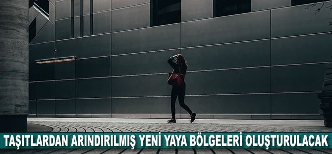 Taşıtlardan arındırılmış yeni yaya bölgeleri oluşturulacak