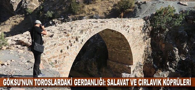 Göksu'nun Toroslardaki gerdanlığı: Salavat ve Cırlavık köprüleri