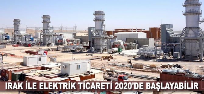 Irak ile elektrik ticareti 2020'de başlayabilir