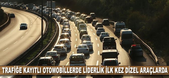 Trafiğe kayıtlı otomobillerde liderlik ilk kez dizel araçlarda