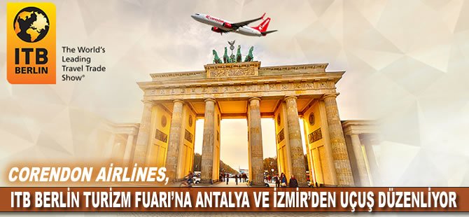 Corendon Airlines, ITB Berlin Turizm Fuarı’na Antalya ve İzmir’den uçuş düzenliyor