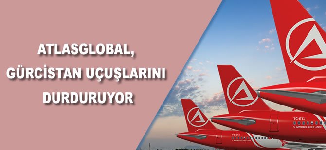 Atlasglobal, Gürcistan uçuşlarını durduruyor