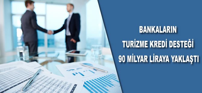 Bankaların turizme kredi desteği 90 milyar liraya yaklaştı