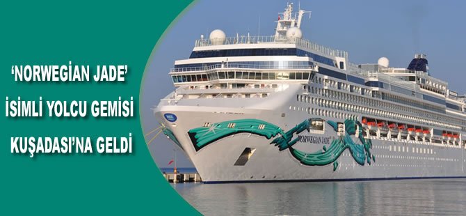 ‘Norwegian Jade’ isimli yolcu gemisi Kuşadası’na geldi