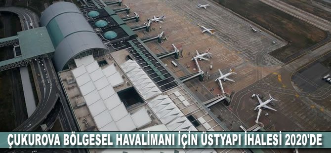 Çukurova Bölgesel Havalimanı için üstyapı ihalesi 2020'de