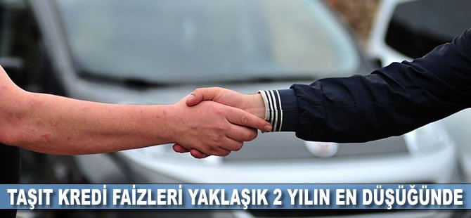 Taşıt kredi faizleri yaklaşık 2 yılın en düşüğünde