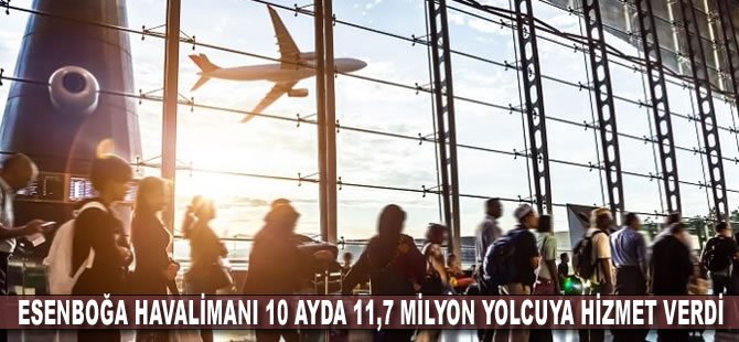 Esenboğa Havalimanı 10 ayda 11,7 milyon yolcuya hizmet verdi