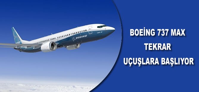 Boeing 737 Max tekrar uçuşlara başlıyor