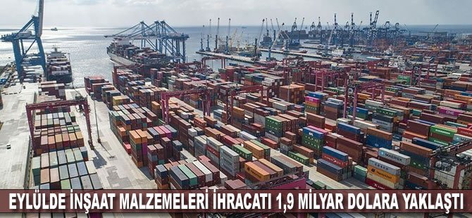 Eylülde inşaat malzemeleri ihracatı 1,9 milyar dolara yaklaştı