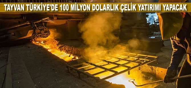 Tayvan Türkiye'de 100 milyon dolarlık çelik yatırımı yapacak