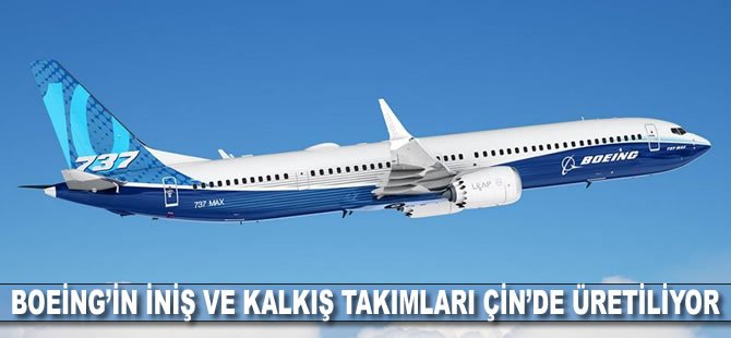 Boeing’in iniş ve kalkış takımları Çin’de üretiliyor