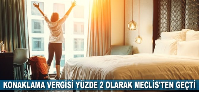 Konaklama vergisi yüzde 2 olarak Meclis'ten geçti