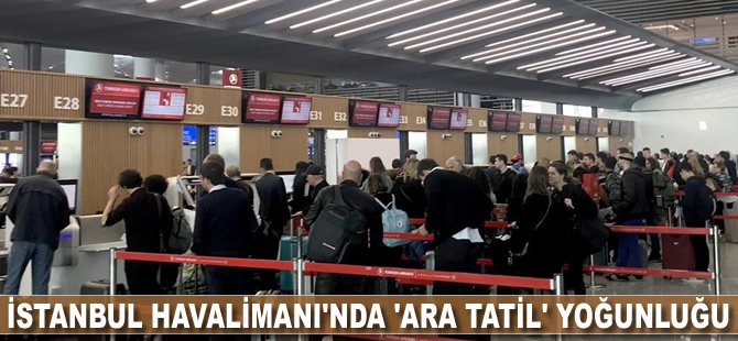 İstanbul Havalimanı'nda 'ara tatil' yoğunluğu