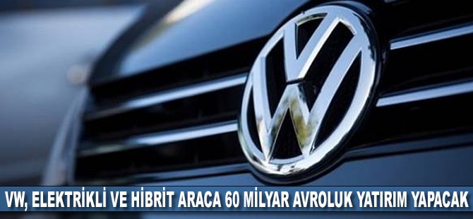 Volkswagen elektrikli ve hibrit araca 60 milyar avroluk yatırım yapacak