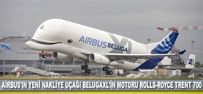 Airbus'ın yeni nakliye uçağı Belugaxl'in motoru Rolls-Royce Trent 700