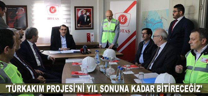 'TürkAkım Projesi'ni yıl sonuna kadar bitireceğiz'