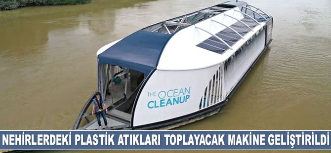 Nehirlerdeki plastik atıkları toplayacak makine geliştirildi