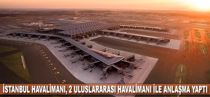 İstanbul Havalimanı, 2 uluslararası havalimanı ile anlaşma yaptı