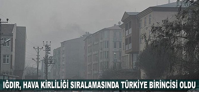 Iğdır, hava kirliliği sıralamasında Türkiye birincisi oldu