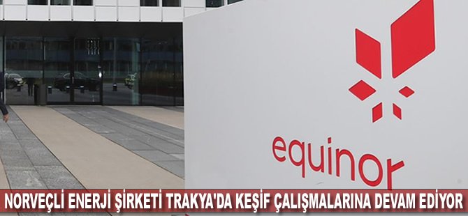 Norveçli enerji şirketi Trakya'da keşif çalışmalarına devam ediyor