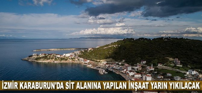 İzmir Karaburun'da sit alanına yapılan inşaat yarın yıkılacak