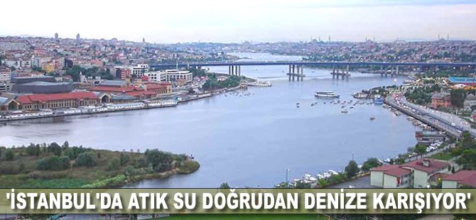 'İstanbul'da atık su doğrudan denize karışıyor'