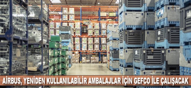 Airbus, yeniden kullanılabilir ambalajlar için GEFCO ile çalışacak