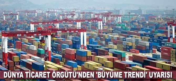 Dünya Ticaret Örgütü'nden 'büyüme trendi' uyarısı