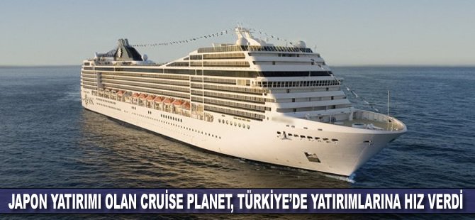 Japon yatırımı olan Cruise Planet, Türkiye’de yatırımlarına hız verdi