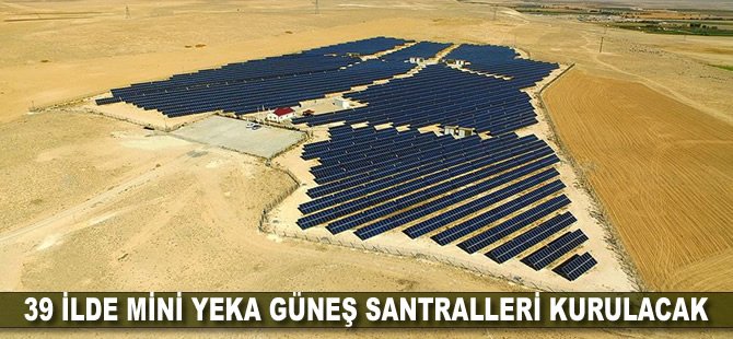 39 ilde mini YEKA güneş santralleri kurulacak