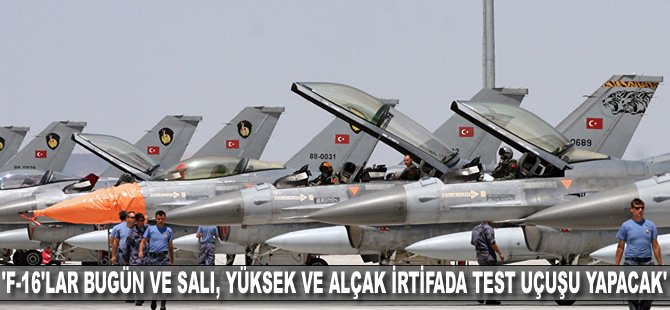 'Pazartesi ve salı günü F-16'lar yüksek ve alçak irtifada test uçuşu yapacak'