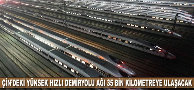 Çin’deki yüksek hızlı demiryolu ağı 35 bin kilometreye ulaşacak