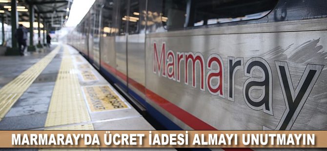 Marmaray'da ücret iadesi almayı unutmayın