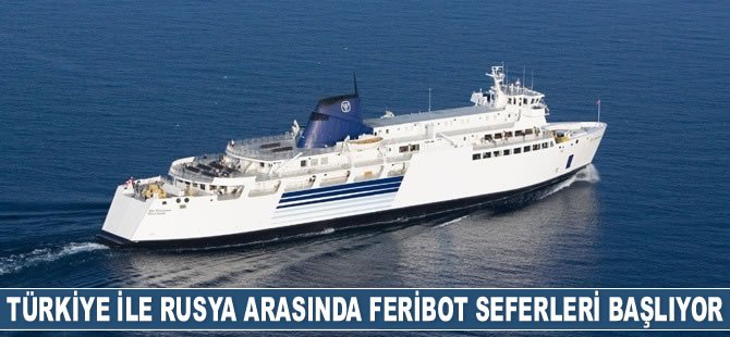 Türkiye ile Rusya arasında feribot seferleri başlıyor