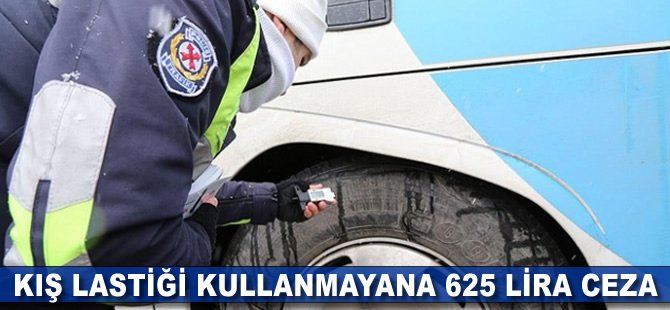 Kış lastiği kullanmayana 625 lira ceza