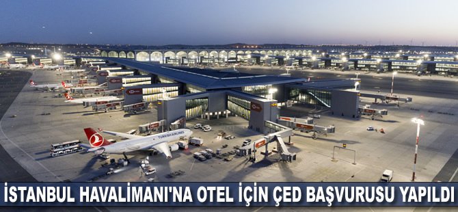 İstanbul Havalimanı'na otel için ÇED başvurusu yapıldı