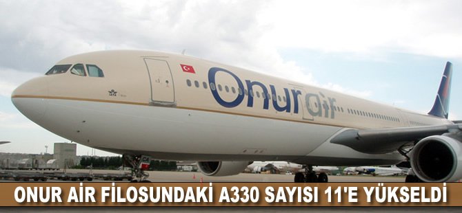 Onur Air filosundaki A330 sayısı 11'e yükseldi