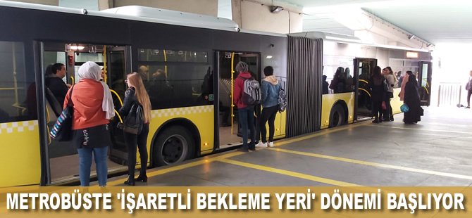 Metrobüste 'işaretli bekleme yeri' dönemi başlıyor