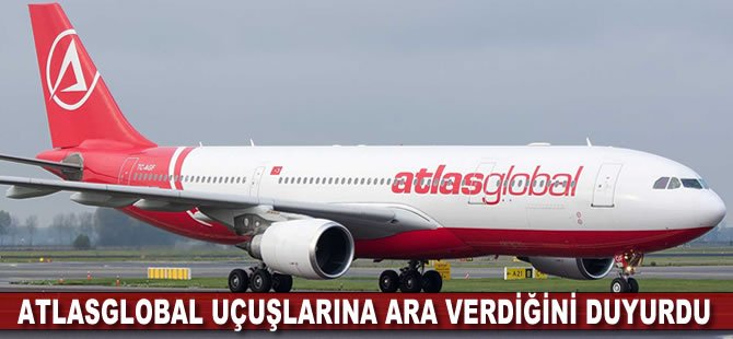 AtlasGlobal uçuşlarına ara verdiğini duyurdu