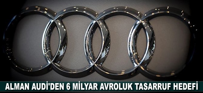 Alman Audi'den 6 milyar avroluk tasarruf hedefi