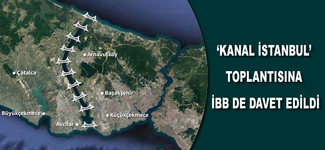 ‘Kanal İstanbul’ toplantısına İBB de davet edildi