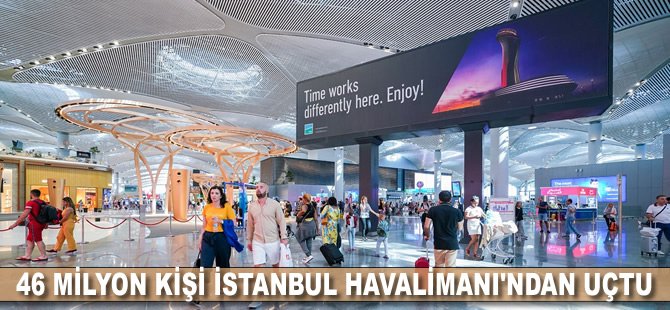 46 milyon kişi İstanbul Havalimanı'ndan uçtu