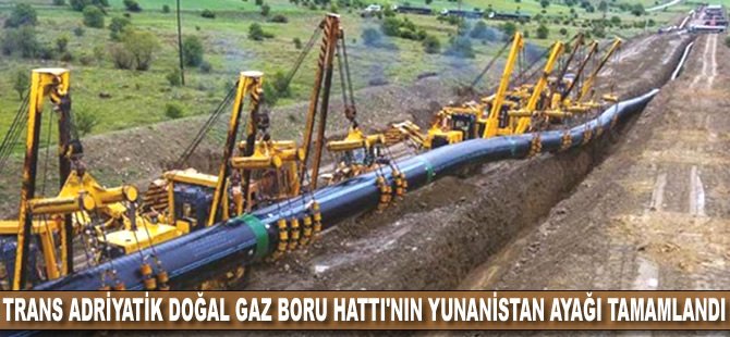 Trans Adriyatik Doğal Gaz Boru Hattı'nın Yunanistan ayağı tamamlandı