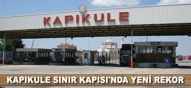 Kapıkule Sınır Kapısı'nda yeni rekor