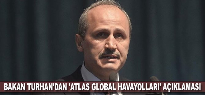 Bakan Turhan'dan 'Atlas Global Havayolları' açıklaması