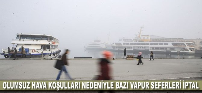 Olumsuz hava koşulları nedeniyle bazı vapur seferleri iptal