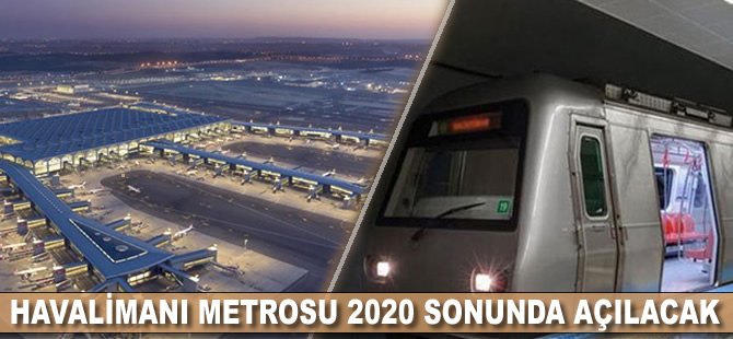 Havalimanı metrosu 2020 sonunda açılacak