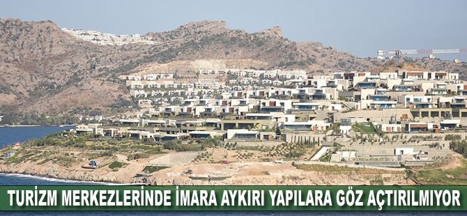 Turizm merkezlerinde imara aykırı yapılara göz açtırılmıyor