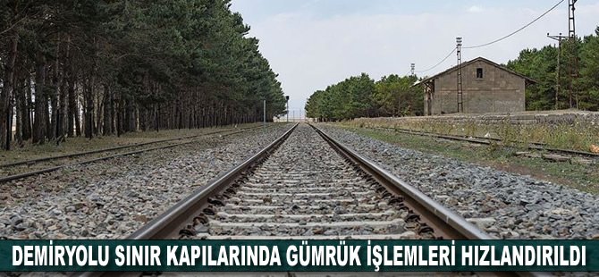 Demir yolu sınır kapılarında gümrük işlemleri hızlandırıldı