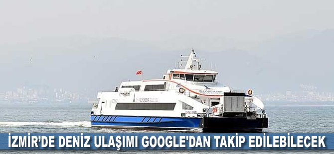 İzmir’de deniz ulaşımı Google'dan takip edilebilecek